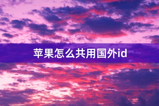 苹果怎么共用国外id