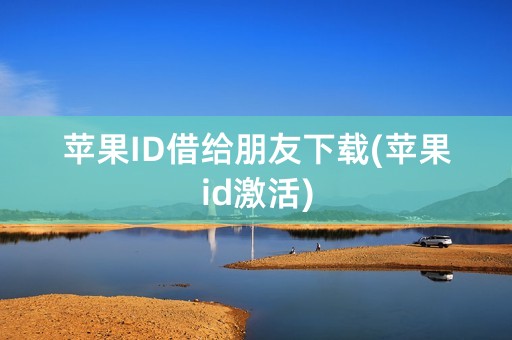 苹果ID借给朋友下载(苹果id激活)