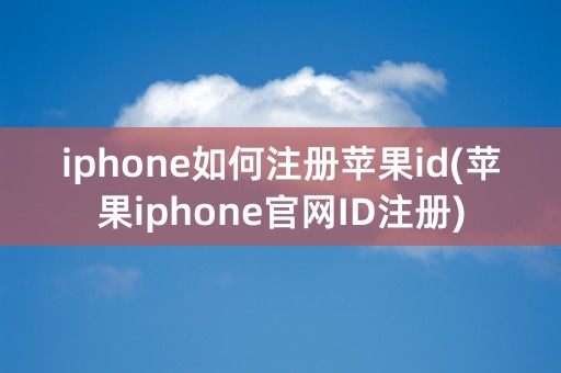 iphone如何注册苹果id(苹果iphone官网ID注册)