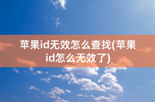 苹果id无效怎么查找(苹果id怎么无效了)