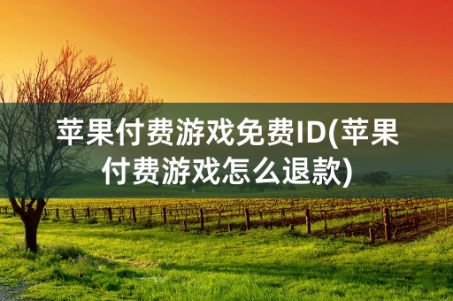 苹果付费游戏免费ID(苹果付费游戏怎么退款)