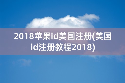 2018苹果id美国注册(美国id注册教程2018)