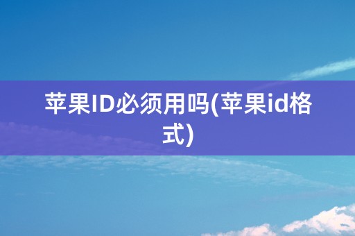 苹果ID必须用吗(苹果id格式)