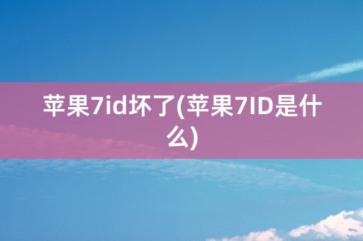 苹果7id坏了(苹果7ID是什么)