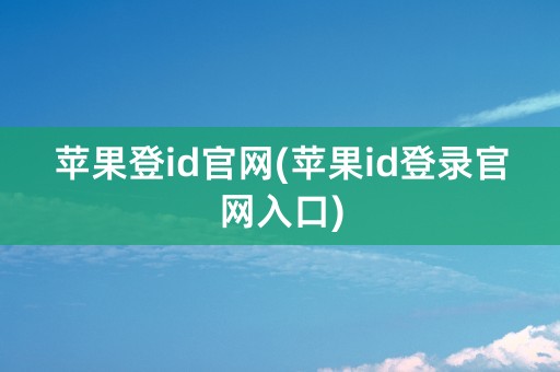 苹果登id官网(苹果id登录官网入口)