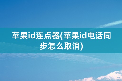 苹果id连点器(苹果id电话同步怎么取消)