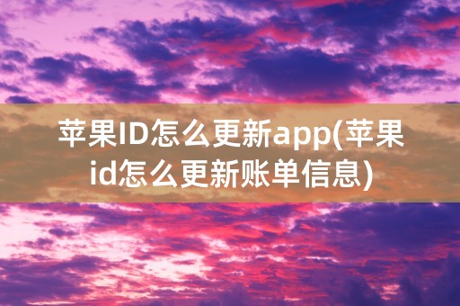 苹果ID怎么更新app(苹果id怎么更新账单信息)