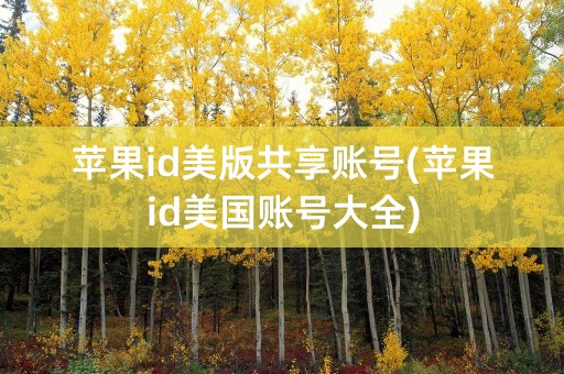 苹果id美版共享账号(苹果id美国账号大全)