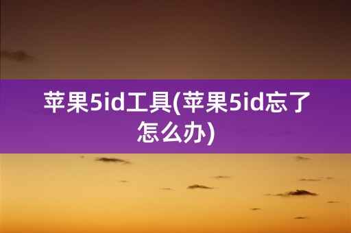 苹果5id工具(苹果5id忘了怎么办)