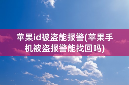 苹果id被盗能报警(苹果手机被盗报警能找回吗)