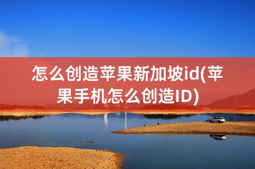 怎么创造苹果新加坡id(苹果手机怎么创造ID)