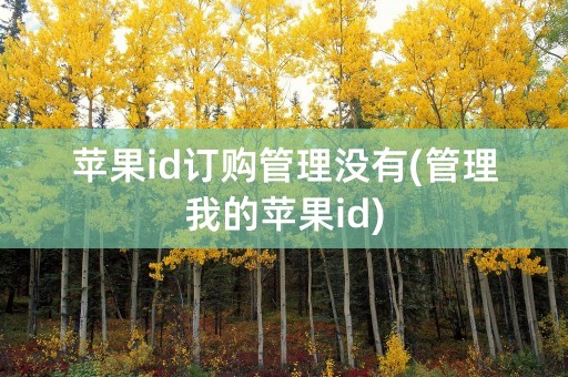 苹果id订购管理没有(管理我的苹果id)