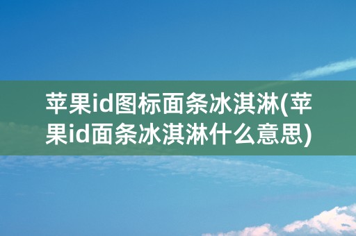 苹果id图标面条冰淇淋(苹果id面条冰淇淋什么意思)