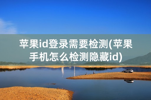 苹果id登录需要检测(苹果手机怎么检测隐藏id)