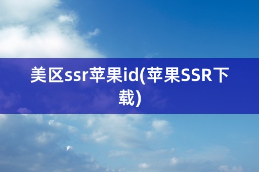 美区ssr苹果id(苹果SSR下载)