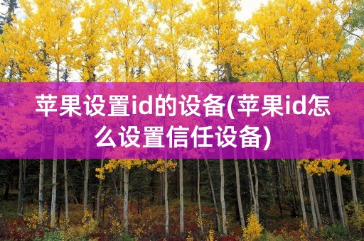 苹果设置id的设备(苹果id怎么设置信任设备)