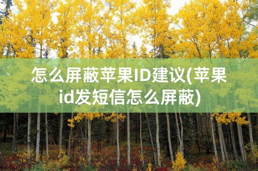 怎么屏蔽苹果ID建议(苹果id发短信怎么屏蔽)