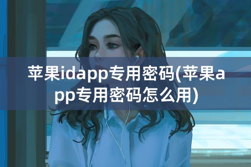 苹果idapp专用密码(苹果app专用密码怎么用)