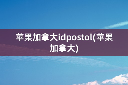 苹果加拿大idpostol(苹果加拿大)