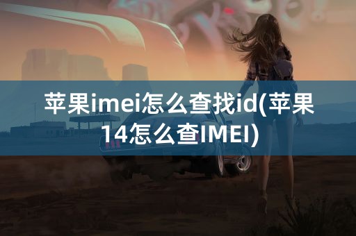 苹果imei怎么查找id(苹果14怎么查IMEI)