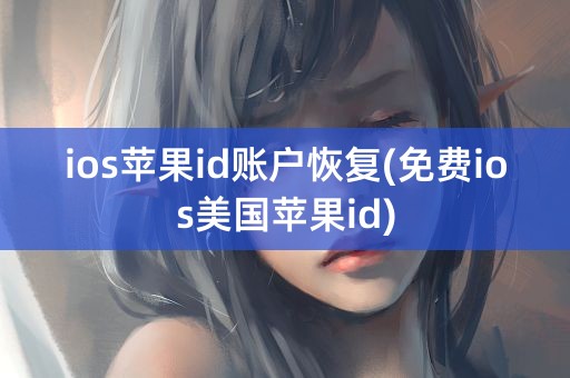 ios苹果id账户恢复(免费ios美国苹果id)