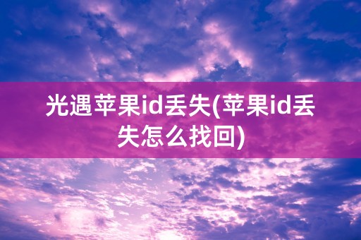 光遇苹果id丢失(苹果id丢失怎么找回)