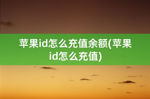 苹果id怎么充值余额(苹果id怎么充值)