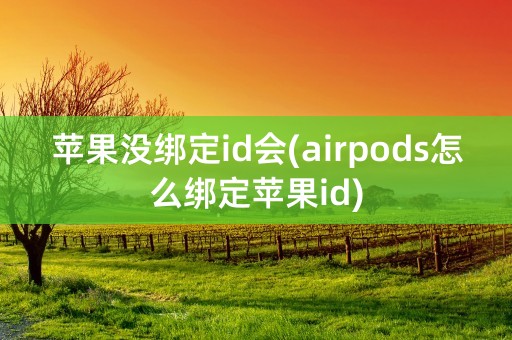 苹果没绑定id会(airpods怎么绑定苹果id)