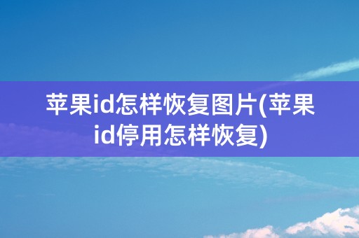 苹果id怎样恢复图片(苹果id停用怎样恢复)