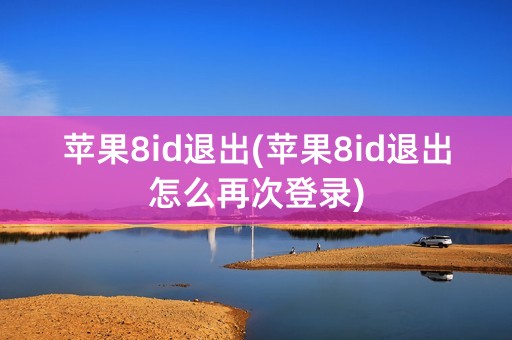 苹果8id退出(苹果8id退出怎么再次登录)