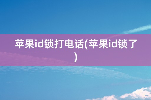 苹果id锁打电话(苹果id锁了)