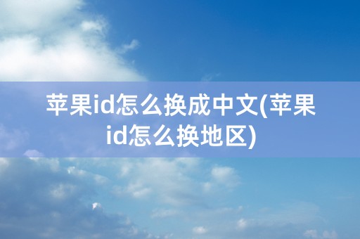 苹果id怎么换成中文(苹果id怎么换地区)