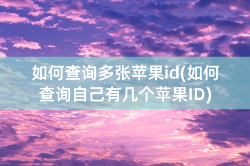 如何查询多张苹果id(如何查询自己有几个苹果ID)