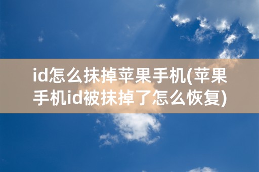 id怎么抹掉苹果手机(苹果手机id被抹掉了怎么恢复)