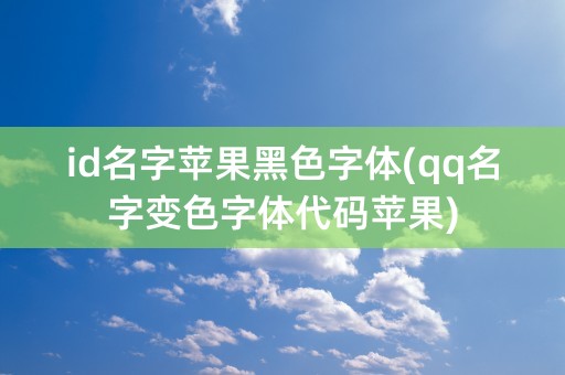 id名字苹果黑色字体(qq名字变色字体代码苹果)