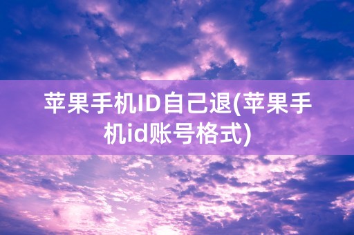 苹果手机ID自己退(苹果手机id账号格式)