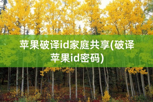 苹果破译id家庭共享(破译苹果id密码)