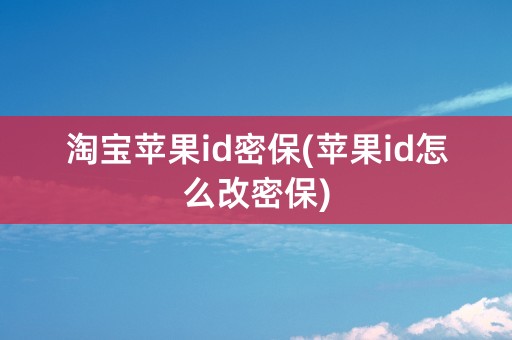 淘宝苹果id密保(苹果id怎么改密保)