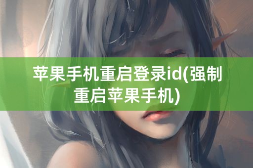 苹果手机重启登录id(强制重启苹果手机)