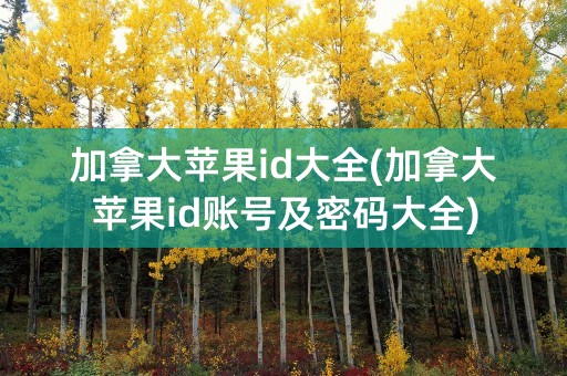 加拿大苹果id大全(加拿大苹果id账号及密码大全)