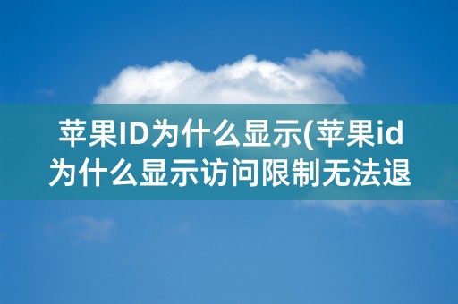 苹果ID为什么显示(苹果id为什么显示访问限制无法退出登录)