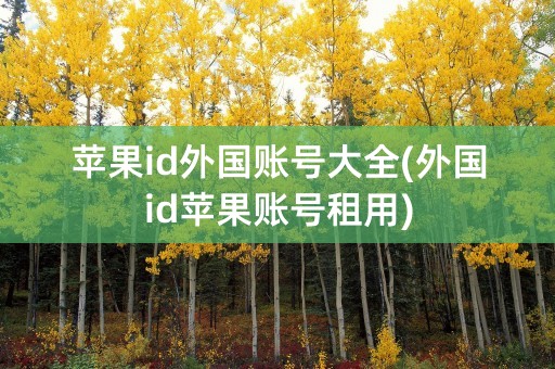 苹果id外国账号大全(外国id苹果账号租用)