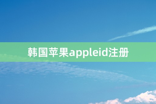 韩国苹果appleid注册