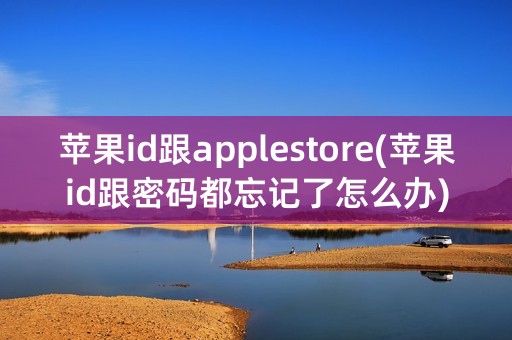 苹果id跟applestore(苹果id跟密码都忘记了怎么办)