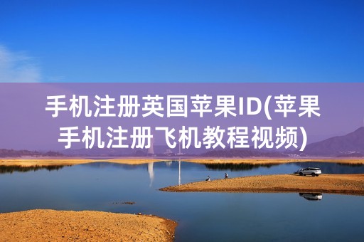 手机注册英国苹果ID(苹果手机注册飞机教程视频)