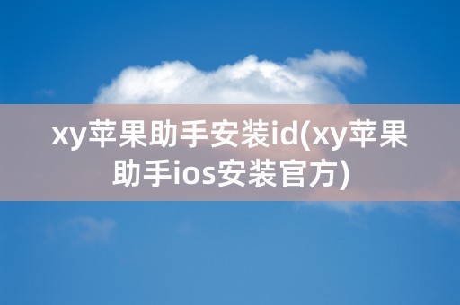 xy苹果助手安装id(xy苹果助手ios安装官方)