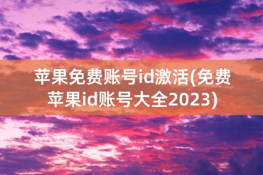 苹果免费账号id激活(免费苹果id账号大全2023)