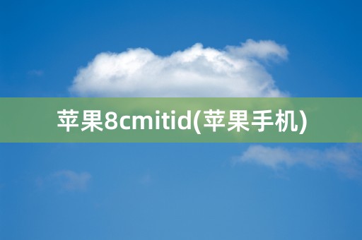 苹果8cmitid(苹果手机)