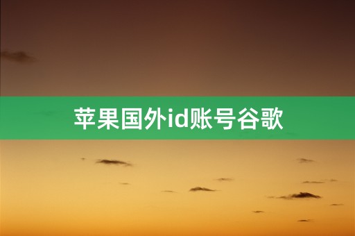 苹果国外id账号谷歌