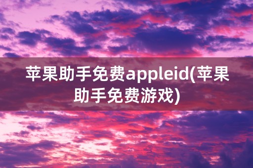 苹果助手免费appleid(苹果助手免费游戏)